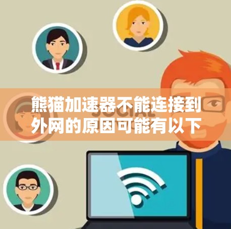 熊猫加速器不能连接到外网的原因可能有以下几点 熊猫加速器不能连接到外网的原因可能有以下几点