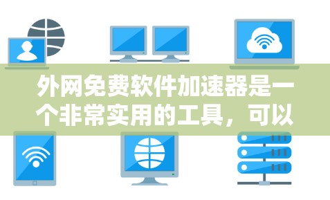 外网免费软件加速器是一个非常实用的工具，可以帮助你更快地下载软件，提升用户体验。以下是一些推荐的免费软件加速器工具