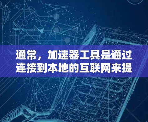 通常，加速器工具是通过连接到本地的互联网来提升数据传输速度的。它们并不直接连接到外网，而是通过本地的服务器和数据链路来帮助加速数据传输